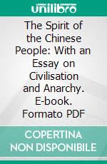 The Spirit of the Chinese People: With an Essay on Civilisation and Anarchy. E-book. Formato PDF ebook