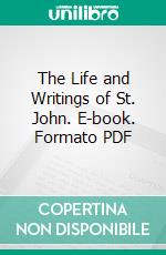 The Life and Writings of St. John. E-book. Formato PDF ebook di James M. Macdonald