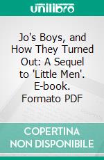 Jo's Boys, and How They Turned Out: A Sequel to 'Little Men'. E-book. Formato PDF ebook