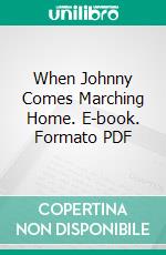 When Johnny Comes Marching Home. E-book. Formato PDF ebook