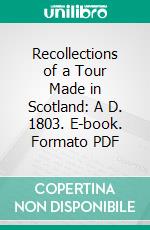 Recollections of a Tour Made in Scotland: A D. 1803. E-book. Formato PDF