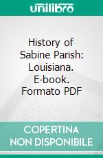 History of Sabine Parish: Louisiana. E-book. Formato PDF ebook di John G. Belisle