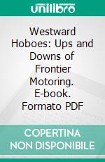 Westward Hoboes: Ups and Downs of Frontier Motoring. E-book. Formato PDF ebook
