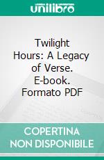 Twilight Hours: A Legacy of Verse. E-book. Formato PDF ebook di Sarah Williams