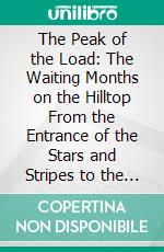 The Peak of the Load: The Waiting Months on the Hilltop From the Entrance of the Stars and Stripes to the Second Victory on the Marne. E-book. Formato PDF ebook