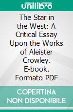 The Star in the West: A Critical Essay Upon the Works of Aleister Crowley. E-book. Formato PDF ebook di J. F. C. Fuller