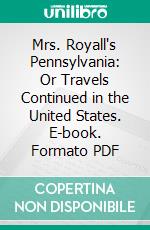 Mrs. Royall's Pennsylvania: Or Travels Continued in the United States. E-book. Formato PDF