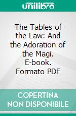 The Tables of the Law: And the Adoration of the Magi. E-book. Formato PDF ebook