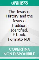 The Jesus of History and the Jesus of Tradition: Identified. E-book. Formato PDF ebook