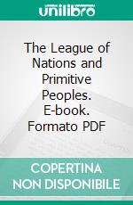 The League of Nations and Primitive Peoples. E-book. Formato PDF ebook