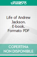 Life of Andrew Jackson. E-book. Formato PDF ebook