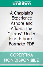 A Chaplain's Experience Ashore and Afloat: The "Texas" Under Fire. E-book. Formato PDF