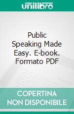 Public Speaking Made Easy. E-book. Formato PDF ebook di Alexander Burton