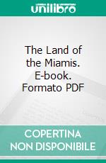 The Land of the Miamis. E-book. Formato PDF ebook di Elmore Barce