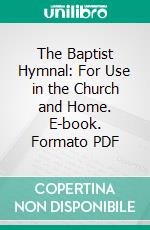 The Baptist Hymnal: For Use in the Church and Home. E-book. Formato PDF ebook