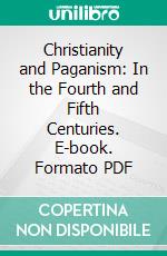 Christianity and Paganism: In the Fourth and Fifth Centuries. E-book. Formato PDF ebook