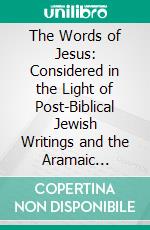 The Words of Jesus: Considered in the Light of Post-Biblical Jewish Writings and the Aramaic Language. E-book. Formato PDF ebook