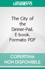 The City of the Dinner-Pail. E-book. Formato PDF ebook di Jonathan Thayer Lincoln