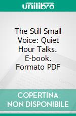 The Still Small Voice: Quiet Hour Talks. E-book. Formato PDF