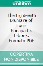 The Eighteenth Brumaire of Louis Bonaparte. E-book. Formato PDF ebook