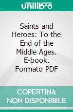 Saints and Heroes: To the End of the Middle Ages. E-book. Formato PDF ebook