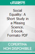 Social Equality: A Short Study in a Missing Science. E-book. Formato PDF