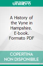 A History of the Vyne in Hampshire. E-book. Formato PDF ebook di Chaloner W. Chute