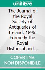 The Journal of the Royal Society of Antiquaries of Ireland, 1896: Formerly the Royal Historical and Archæological Association of Ireland. E-book. Formato PDF ebook