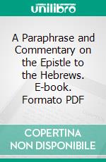 A Paraphrase and Commentary on the Epistle to the Hebrews. E-book. Formato PDF ebook