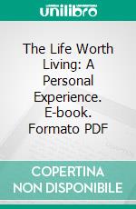 The Life Worth Living: A Personal Experience. E-book. Formato PDF