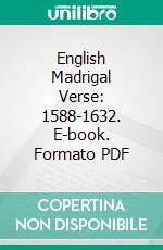 English Madrigal Verse: 1588-1632. E-book. Formato PDF ebook di E. H. Fellowes