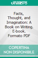 Facts, Thought, and Imagination: A Book on Writing. E-book. Formato PDF ebook