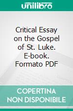 Critical Essay on the Gospel of St. Luke. E-book. Formato PDF ebook