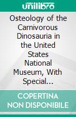 Osteology of the Carnivorous Dinosauria in the United States National Museum, With Special Reference to the Genera Antrodemus (Allosaurus) And Ceratosaurus. E-book. Formato PDF ebook di Charles Whitney Gilmore