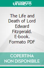 The Life and Death of Lord Edward Fitzgerald. E-book. Formato PDF ebook di Thomas Moore