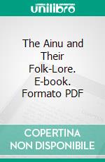 The Ainu and Their Folk-Lore. E-book. Formato PDF