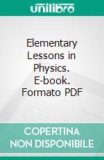 Elementary Lessons in Physics. E-book. Formato PDF ebook