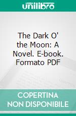 The Dark O' the Moon: A Novel. E-book. Formato PDF ebook