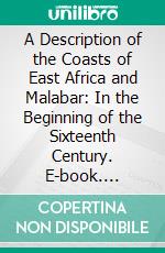 A Description of the Coasts of East Africa and Malabar: In the Beginning of the Sixteenth Century. E-book. Formato PDF ebook
