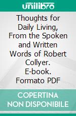 Thoughts for Daily Living, From the Spoken and Written Words of Robert Collyer. E-book. Formato PDF ebook di Robert Collyer