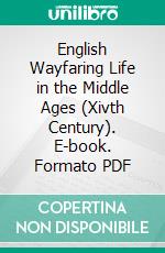 English Wayfaring Life in the Middle Ages (Xivth Century). E-book. Formato PDF ebook di Jean Jules Jusserand