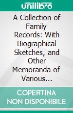 A Collection of Family Records: With Biographical Sketches, and Other Memoranda of Various Families and Individuals Bearing the Name Douglas, or Allied to Families of That Name. E-book. Formato PDF ebook di Charles Henry James Douglas