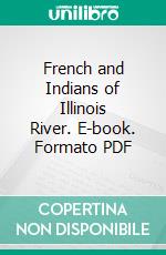 French and Indians of Illinois River. E-book. Formato PDF ebook di Nehemiah Matson