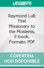 Raymond Lull: First Missionary to the Moslems. E-book. Formato PDF