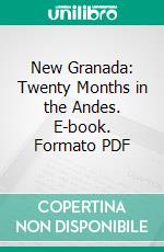 New Granada: Twenty Months in the Andes. E-book. Formato PDF ebook di Isaac F. Holton