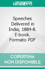 Speeches Delivered in India, 1884-8. E-book. Formato PDF ebook di Dufferin and Ava