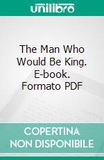 The Man Who Would Be King. E-book. Formato PDF ebook