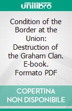 Condition of the Border at the Union: Destruction of the Graham Clan. E-book. Formato PDF ebook di John Graham