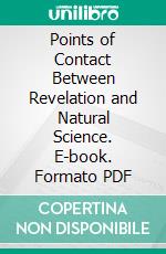 Points of Contact Between Revelation and Natural Science. E-book. Formato PDF ebook