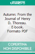 Autumn: From the Journal of Henry D. Thoreau. E-book. Formato PDF ebook di Henry David Thoreau